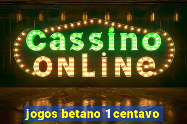 jogos betano 1 centavo